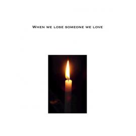 When we lose someone we love